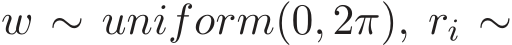  w ∼ uniform(0, 2π), ri ∼