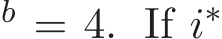 b = 4. If i∗ 