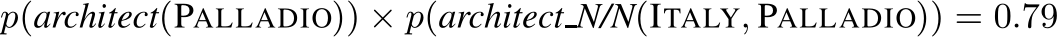 p(architect(PALLADIO)) × p(architectN/N(ITALY, PALLADIO)) = 0.79