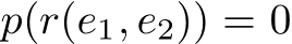  p(r(e1, e2)) = 0