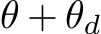 θ + θd