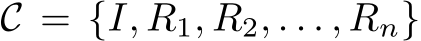  C = {I, R1, R2, . . . , Rn}