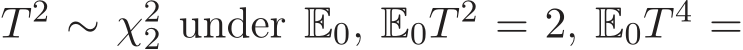  T 2 ∼ χ22 under E0, E0T 2 = 2, E0T 4 =