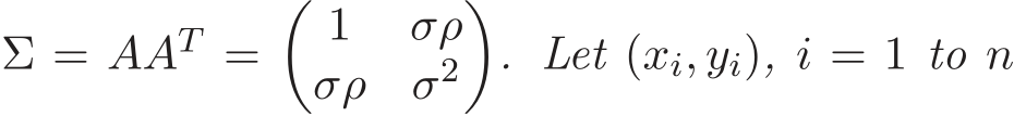  Σ = AAT =� 1 σρσρ σ2�. Let (xi, yi), i = 1 to n