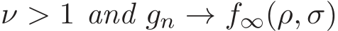 ν > 1 and gn → f∞(ρ, σ)