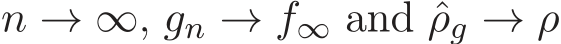  n → ∞, gn → f∞ and ˆρg → ρ