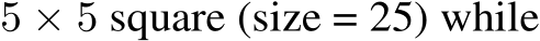  5 × 5 square (size = 25) while