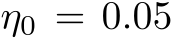  η0 = 0.05