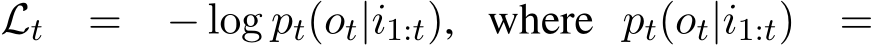 Lt = − log pt(ot|i1:t), where pt(ot|i1:t) =