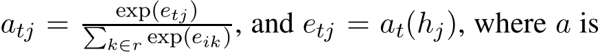 atj = exp(etj)�k∈r exp(eik), and etj = at(hj), where a is