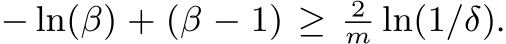  − ln(β) + (β − 1) ≥ 2m ln(1/δ).