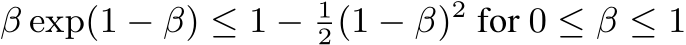 β exp(1 − β) ≤ 1 − 12(1 − β)2 for 0 ≤ β ≤ 1