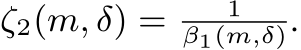 ζ2(m, δ) = 1β1(m,δ).