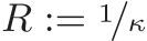  R := 1/κ