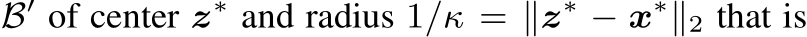  B′ of center z∗ and radius 1/κ = ∥z∗ − x∗∥2 that is