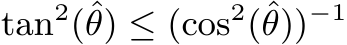  tan2(ˆθ) ≤ (cos2(ˆθ))−1 