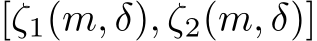  [ζ1(m, δ), ζ2(m, δ)]