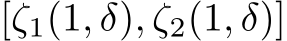  [ζ1(1, δ), ζ2(1, δ)]