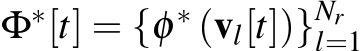  Φ∗[t] = {φ ∗ (vl[t])}Nrl=1 