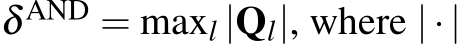  δ AND = maxl |Ql|, where |·|