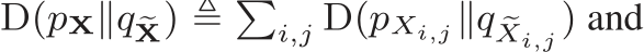  D(pX∥q �X) ≜ �i,j D(pXi,j∥q �Xi,j ) and