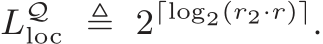  LQloc ≜ 2⌈log2(r2·r)⌉.