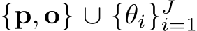 {p, o} ∪ {θi}Ji=1