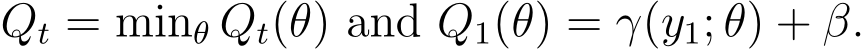 Qt = minθ Qt(θ) and Q1(θ) = γ(y1; θ) + β.