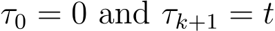 τ0 = 0 and τk+1 = t