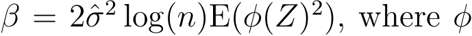  β = 2ˆσ2 log(n)E(φ(Z)2), where φ