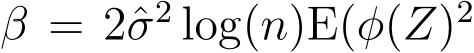  β = 2ˆσ2 log(n)E(φ(Z)2