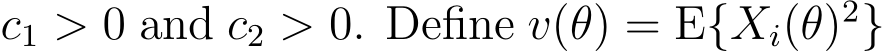  c1 > 0 and c2 > 0. Define v(θ) = E{Xi(θ)2}