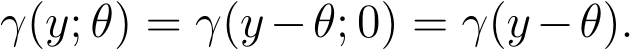  γ(y; θ) = γ(y −θ; 0) = γ(y −θ).