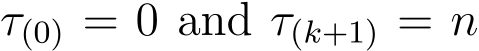  τ(0) = 0 and τ(k+1) = n