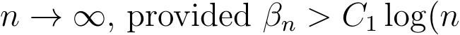  n → ∞, provided βn > C1 log(n