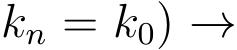 kn = k0) →