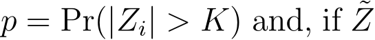  p = Pr(|Zi| > K) and, if ˜Z