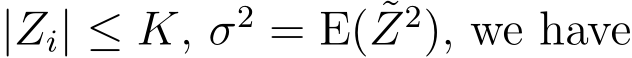  |Zi| ≤ K, σ2 = E( ˜Z2), we have