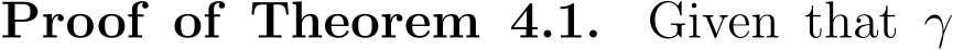 Proof of Theorem 4.1. Given that γ