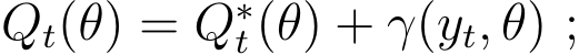  Qt(θ) = Q∗t(θ) + γ(yt, θ) ;