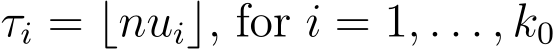  τi = ⌊nui⌋, for i = 1, . . . , k0