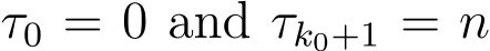 τ0 = 0 and τk0+1 = n