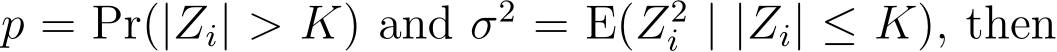  p = Pr(|Zi| > K) and σ2 = E(Z2i | |Zi| ≤ K), then