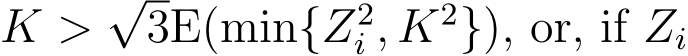  K >√3E(min{Z2i , K2}), or, if Zi 