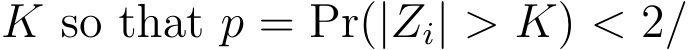  K so that p = Pr(|Zi| > K) < 2/