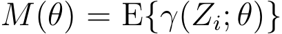  M(θ) = E{γ(Zi; θ)}