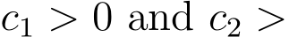  c1 > 0 and c2 >