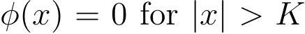  φ(x) = 0 for |x| > K