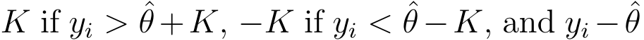  K if yi > ˆθ+K, −K if yi < ˆθ−K, and yi − ˆθ