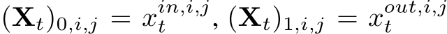 (Xt)0,i,j = xin,i,jt , (Xt)1,i,j = xout,i,jt